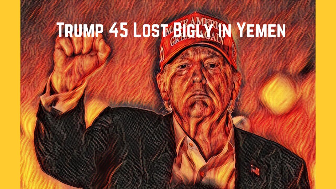 Trump 45 Lost Bigly in Yemen