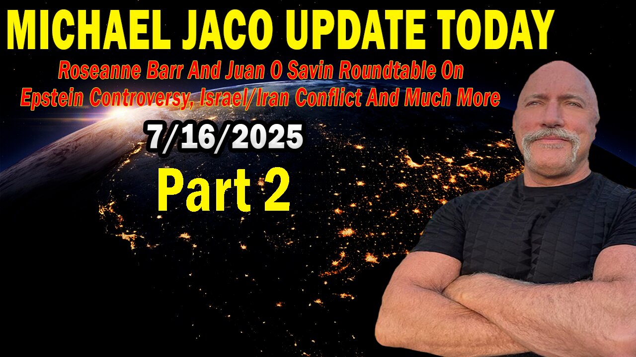Michael Jaco Situation Update July 16: "Roseanne Barr And Juan O Savin Roundtable On Epstein Controversy, Israel/Iran Conflict" Part 2