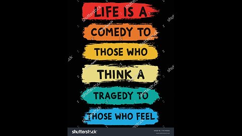 2:241 “LIFE is a comedy for those who think and a tragedy for those who FEEL”