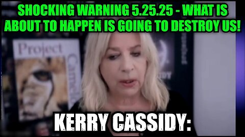 Kerry Cassidy: Shocking Warning 5.25.25 - What Is About To Happen Is Going To Destroy Us!