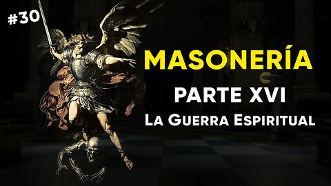 #30: MASONERÍA, Parte XVI: La Guerra Espiritual