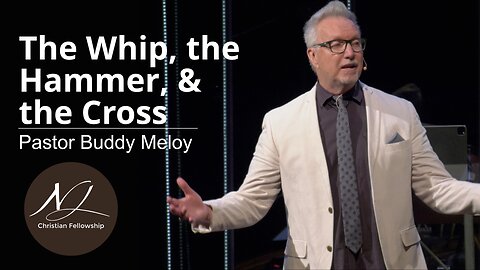 The Whip, the Hammer, & the Cross - Pastor Buddy Meloy
