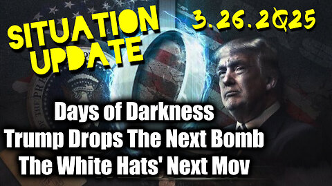 Situation Update 3.26.25 ~ Trump Drops The Next Bomb. Days of Darkness. The White Hats' Next Move