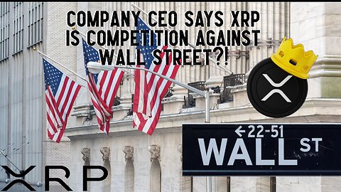 Company CEO Says XRP Is COMPETITION Against Wall Street?!