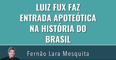 LUIZ FUX FAZ ENTRADA APOTEÓTICA NA HISTÓRIA DO BRASIL