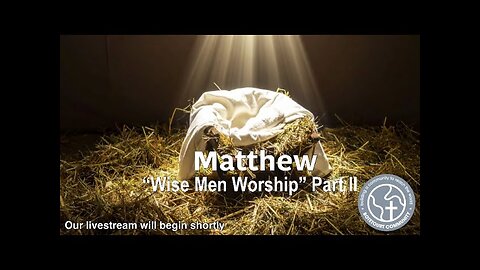 12/21/2025 "Wise Men Worship" Part II - Matthew 2:9-12 - Pastor Ed Bailey