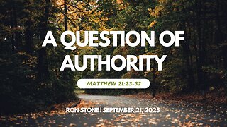 2025-09-21 – A Question of Authority (Matthew 21:23-32) – Pastor Ron Stone