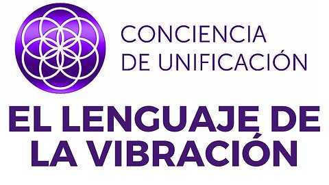 Conciencia de Unificación: El lenguaje de la vibración