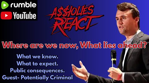 A$$holes React (ep. 30) Charlie Kirk, what we know. w/ Potentially Criminal