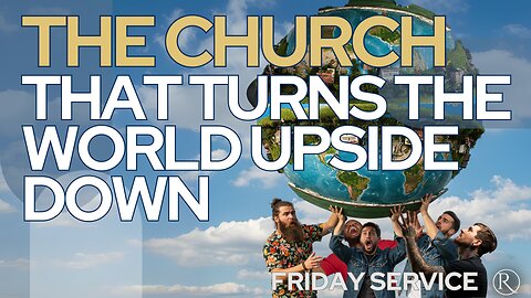 The Church That Turns the World Upside Down • Friday Service