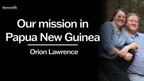 Our Mission in Papua New Guinea | Orion Lawernce