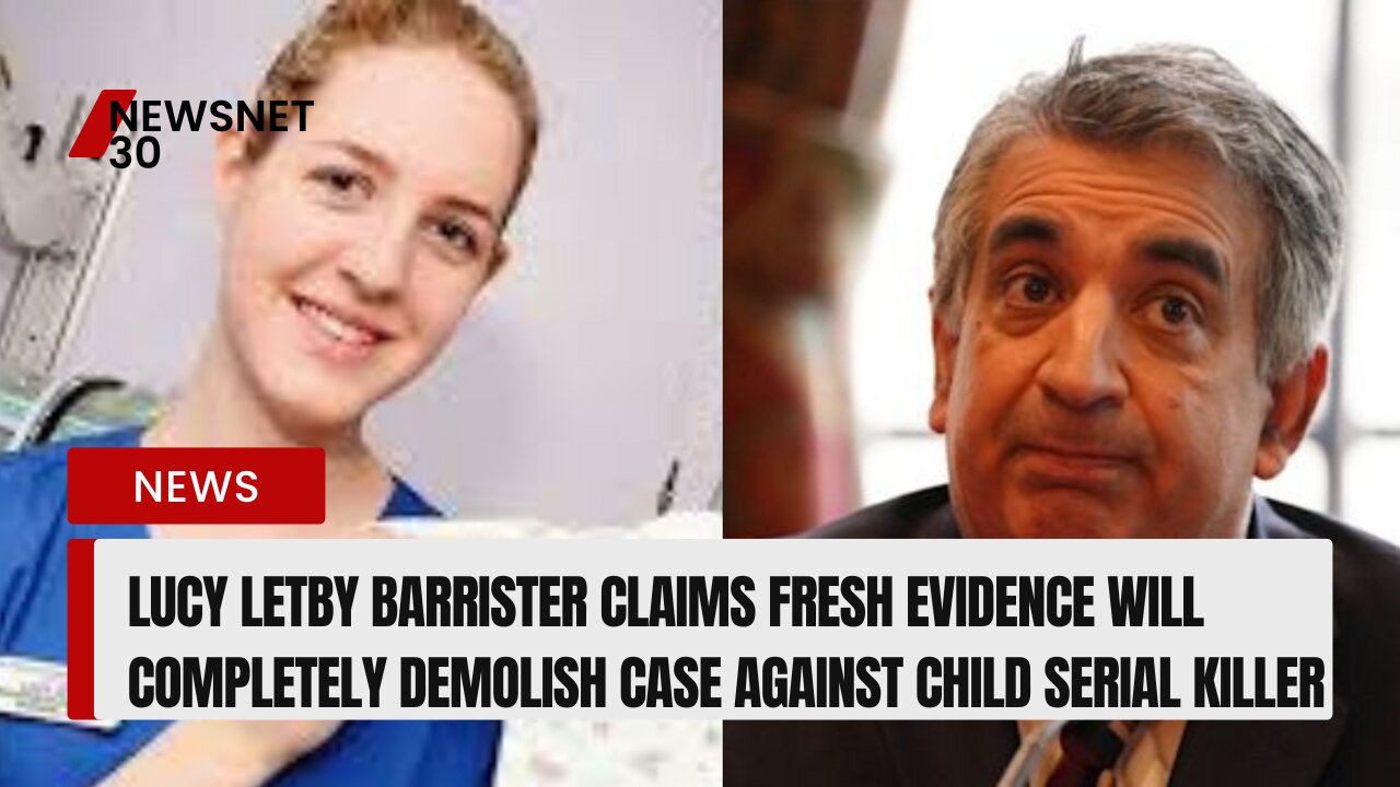 Lucy Letby barrister claims fresh evidence will completely demolish case against child serial killer