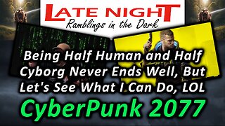 Being Half Human and Half Cyborg Never Ends Well, But Let's See What I Can Do, lol - Cyberpunk 2077