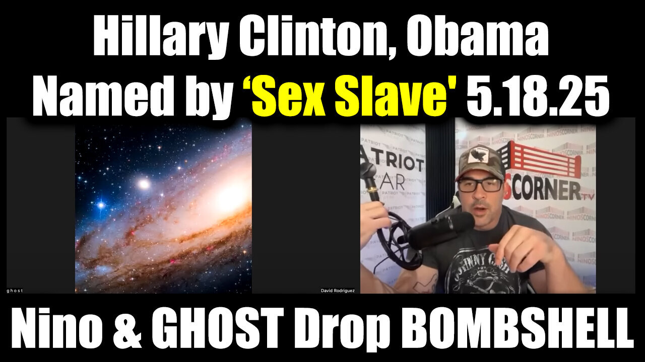Nino & GHOST Drop BOMBSHELL 5.18.25 - Hillary Clinton, Obama Named by ‘Sex Slave