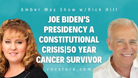 Joe Biden's Presidency A Constitutional Crisis|50 Year Cancer Survivor (Amber May Show w/Rick Hill)