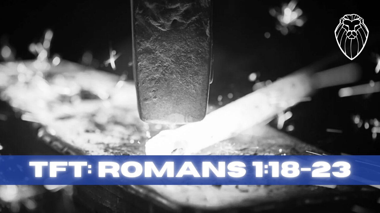 THE FORGING TABLE | Romans 1:18-23 (Ep. 834)