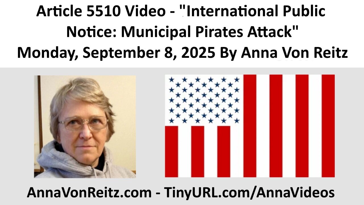 Article 5510 Video - International Public Notice: Municipal Pirates Attack By Anna Von Reitz