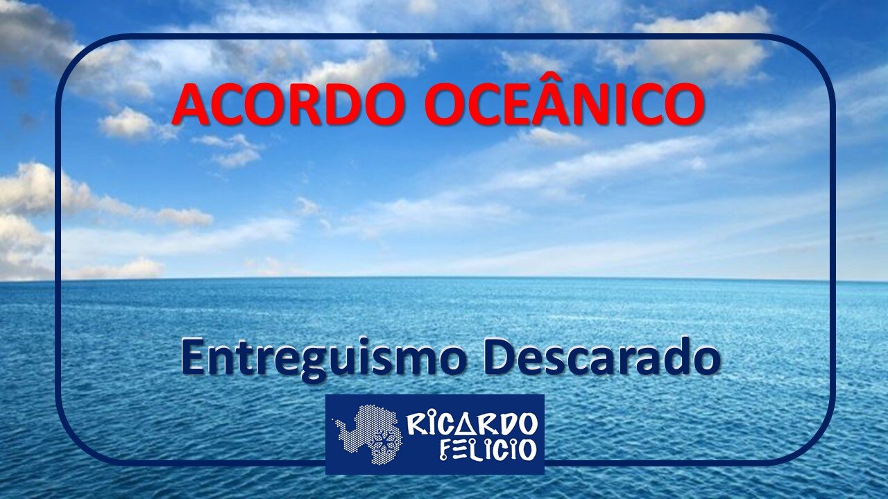 Acordo Oceânico - O Entreguismo Descarado
