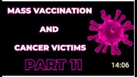 "Part 11: Mass Vaccination and Cancer Victims"