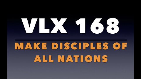 VLX 168: Mt 28:11-20. "Make Disciples of All Nations."