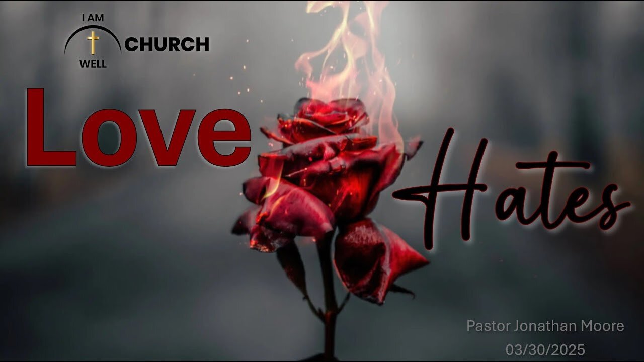 I AM WELL Church Sermon #93 "Love Hates" 03/30/2025