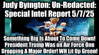 Judy Byington: Un-Redacted: Special Intel Report 5/7/25