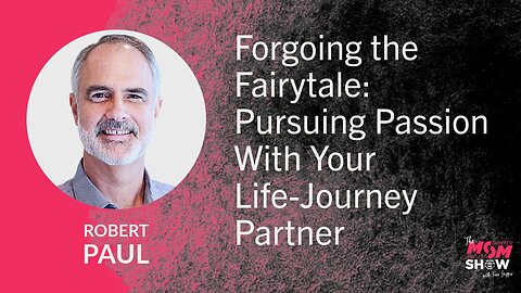 Ep. 972 - Forgoing the Fairytale: Pursuing Passion With Your Life-Journey Partner - Robert Paul