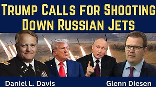 Daniel Davis: Trump Calls for Shooting Down Russian Jets