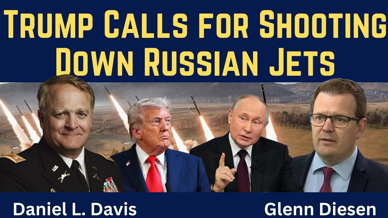 Daniel Davis: Trump Calls for Shooting Down Russian Jets