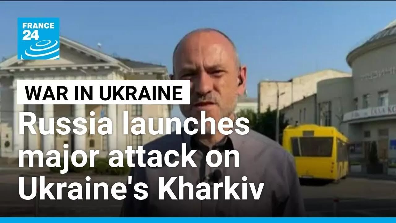Russia pummels Ukraine's Kharkiv in 'most powerful attack' since start of war