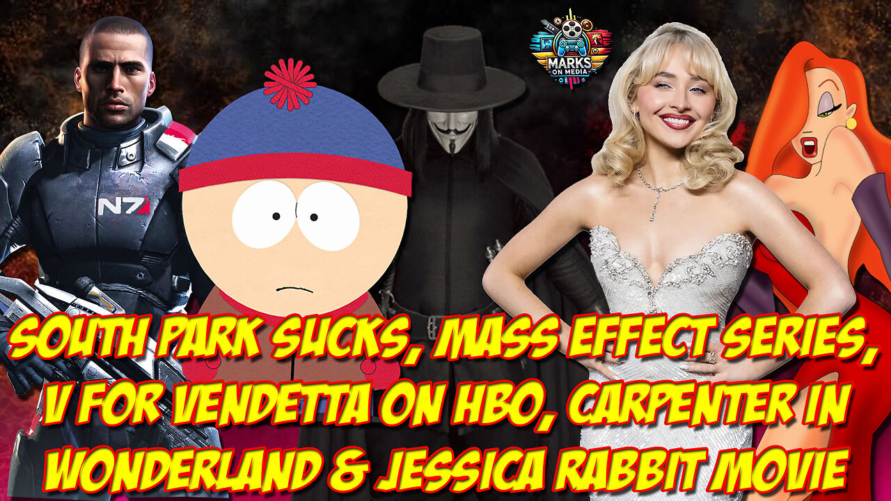 South Park Sucks, Mass Effect & V for Vendetta Series, Carpenter in Wonderland & Jessica Rabbit Film