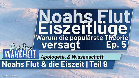 Eiszeitlügen: Warum die populärste Theorie versagt - Noahs Flut Ep. 9 | Wissenschaft & Apologetik