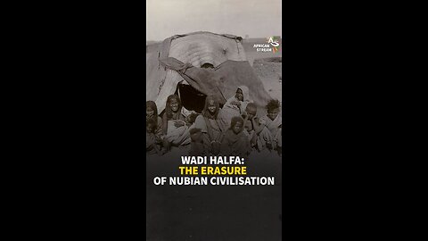 WADI HALFA: THE ERASURE OF NUBIAN CIVILISATION