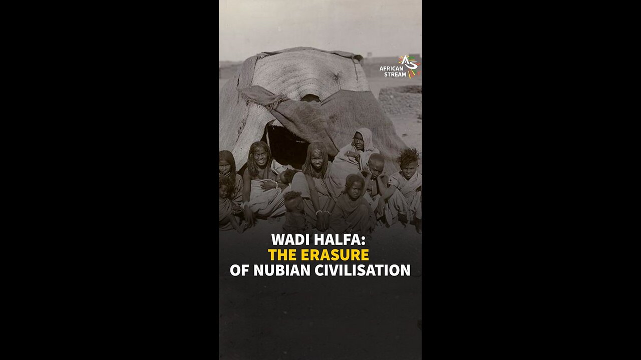 WADI HALFA: THE ERASURE OF NUBIAN CIVILISATION