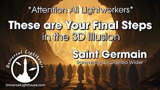 *Attention All Lightworkers*~ These are Your Final Steps in the 3D Illusion ~ Saint Germain
