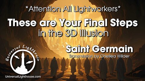 *Attention All Lightworkers*~ These are Your Final Steps in the 3D Illusion ~ Saint Germain