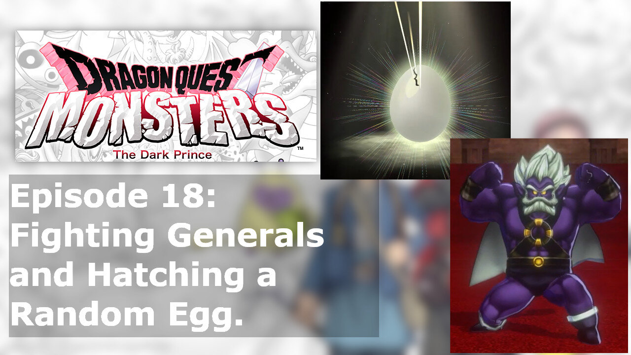 Episode 18: Fighting Generals and Hatching a Random Egg.