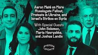 Aaron Maté on More Russiagate Fallout, Protests in Ukraine, and Israel's Strikes on Syria With Special Guests John Solomon, Marta Havryshko, and Joshua Landis | SYSTEM UPDATE #491