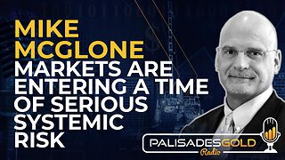 Mike McGlone: Markets are Entering a Time of Serious Systemic Risk