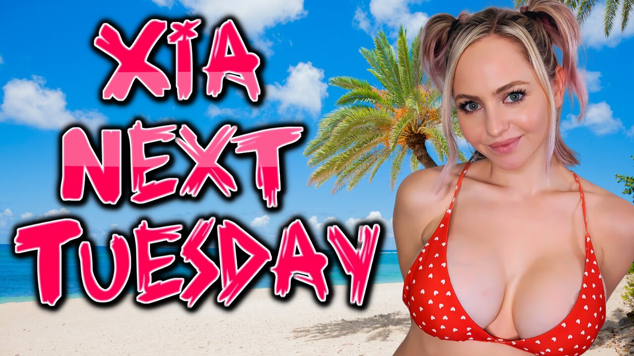 Xia Next Tuesday!