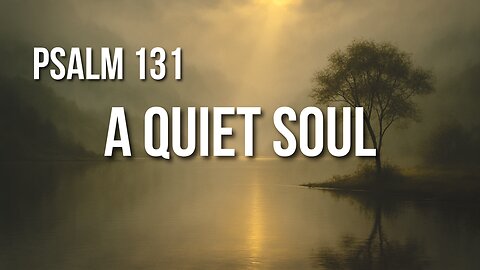 Psalm 131 – The Power of Trust and the Beauty of a Quiet Soul