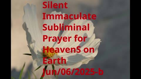 Silent Immaculate Subliminal Prayer for HeavenS on Earth Jun-06-2025-b