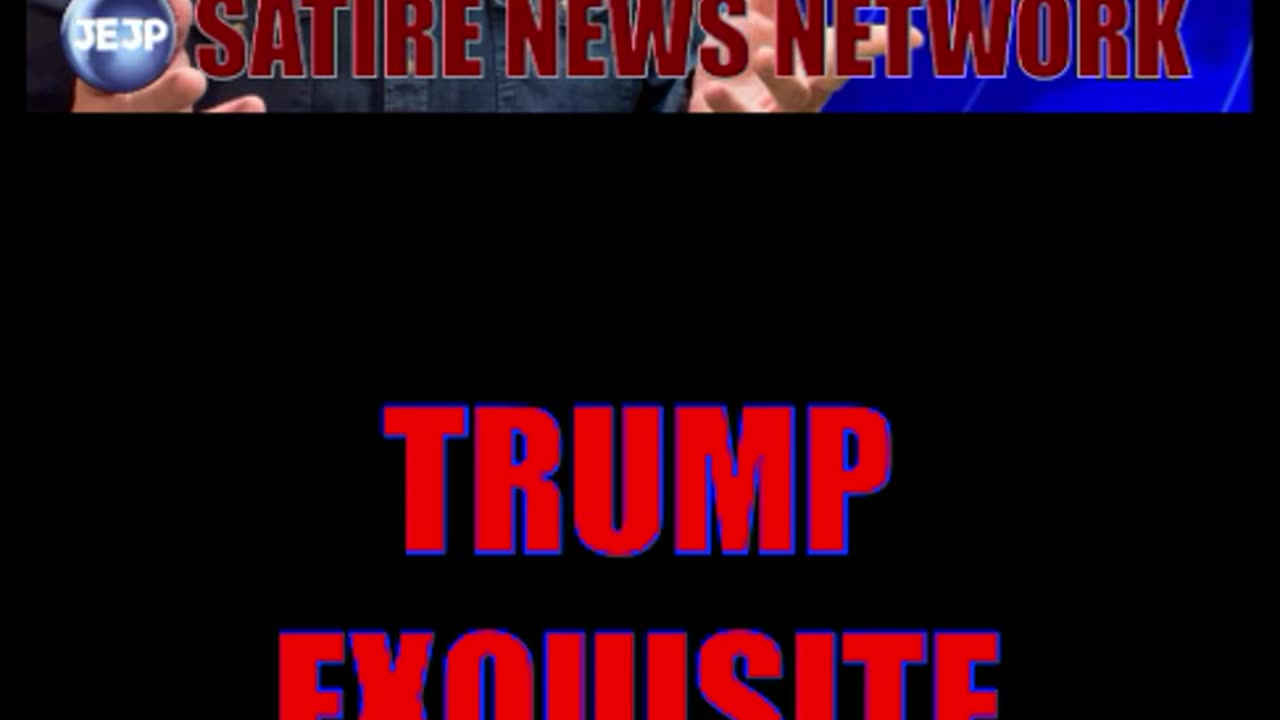 Satire News Network TRUMP EXQUISITE ORDER - JEJP Media, LLC - James Edwin Jones