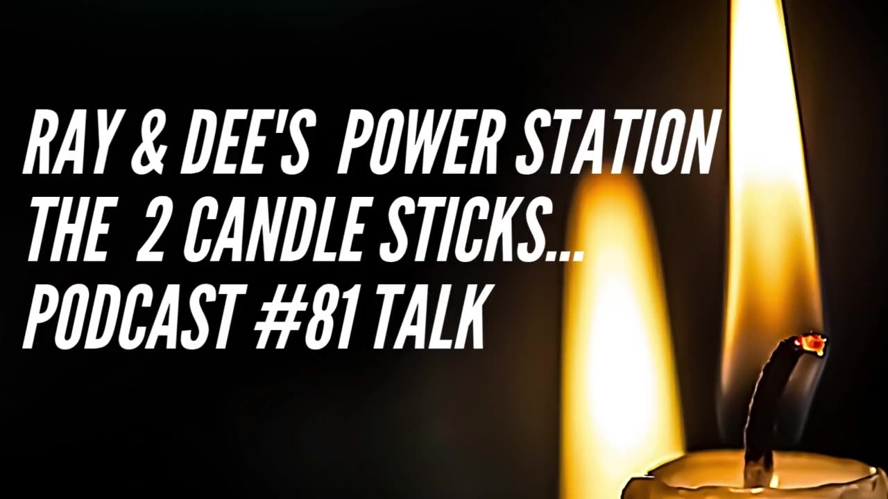 Ray & Dee's Power Station Two Candle Sticks Podcast #81