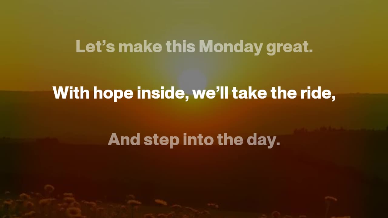 Title: Happy Monday Verse 1 Good morning, and happy Monday, Let’s start it bright, let’s chase the