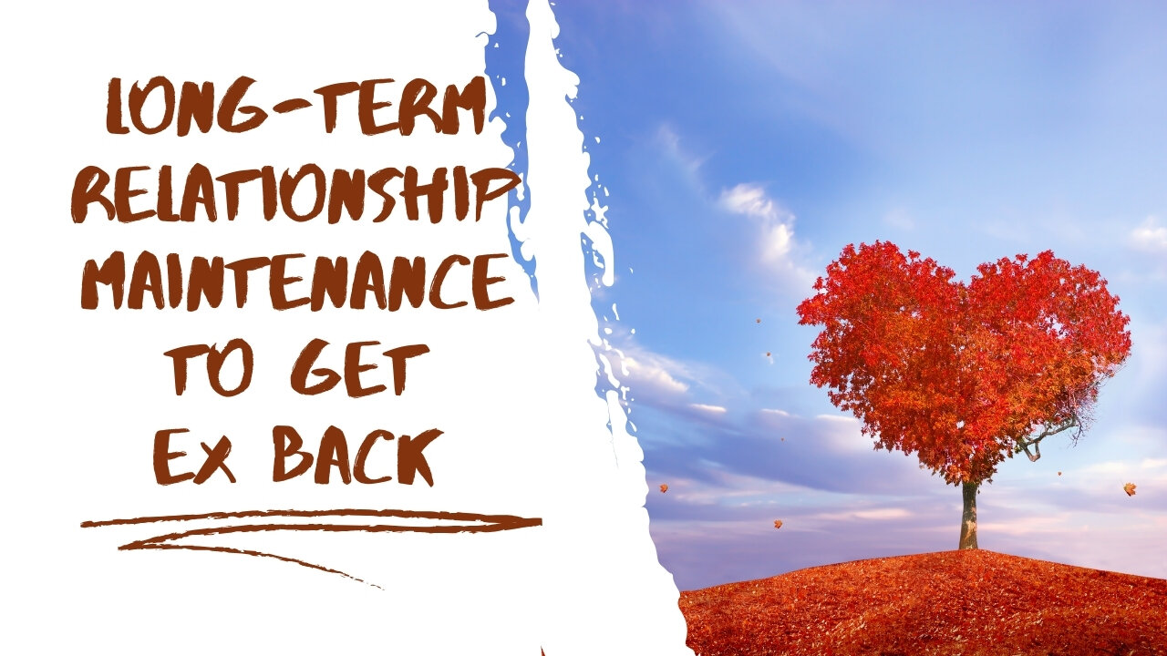 Long-Term Relationship Maintenance to Get Ex Back