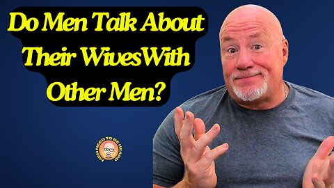 Do Men Talk About Their Wives With Other Men?