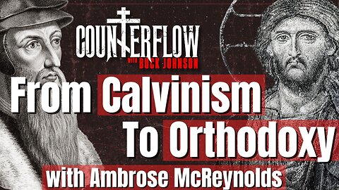 From Calvinism to Orthodoxy with Ambrose McReynolds