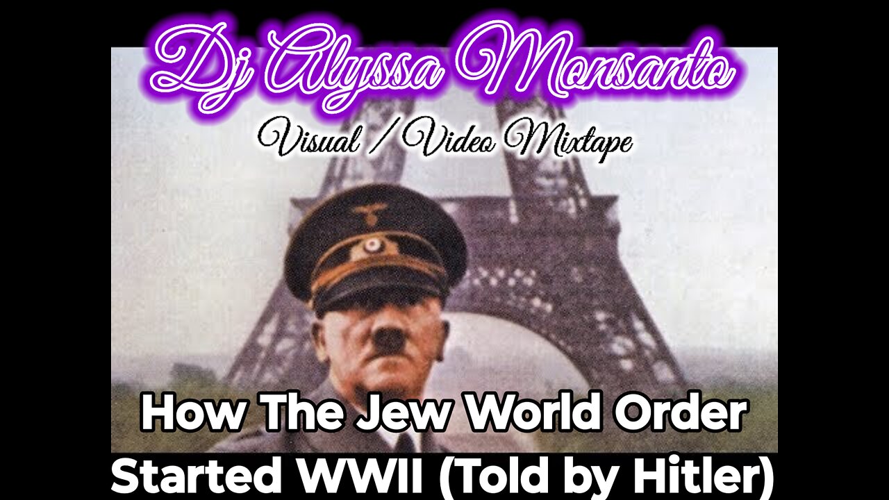 Dj Alyssa Monsanto - How The Jew World Order Started WWII (Told by Hitler) (Visual/Video Mixtape)