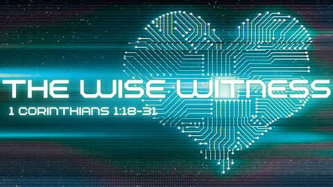 The Wise Witness - 1 Corinthians 1:18-31
